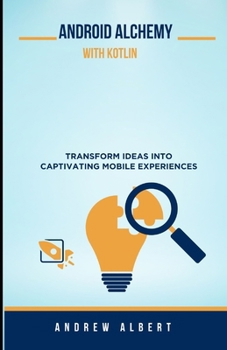 Paperback Android Alchemy with Kotlin: Transform Ideas Into Captivating Mobile Experiences Book