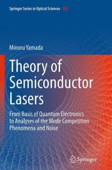 Paperback Theory of Semiconductor Lasers: From Basis of Quantum Electronics to Analyses of the Mode Competition Phenomena and Noise Book