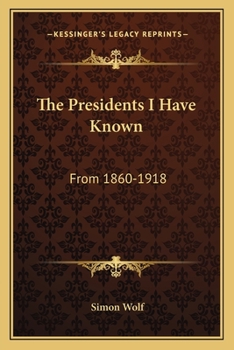 Paperback The Presidents I Have Known: From 1860-1918 Book