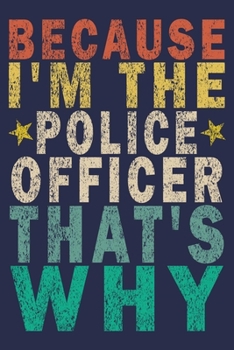Because I'm the Police Officer That's Why: Funny Vintage Police Officer Gift Journal