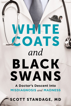 White Coats and Black Swans: A Doctor's Descent Into Misdiagnosis and Madness