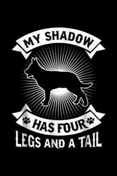 My Shadow Has four Legs And A Tail: My Shadow Has 4 Legs And A Tail German Shepherd Dog Journal/Notebook Blank Lined Ruled 6x9 100 Pages