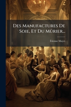 Paperback Des Manufactures De Soie, Et Du Mûrier... [French] Book