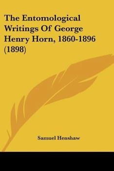 Paperback The Entomological Writings Of George Henry Horn, 1860-1896 (1898) Book