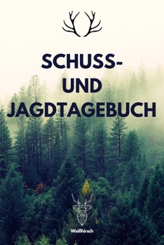 Schuss- und Jagdtagebuch: A5 Schuss- und Jagdtagebuch Schussbuch Jagd Logbuch Schiessbuch Schusstagebuch Jagdaufzeichnungen Geschenkbuch f�r J�ger, j�gerinnen, Jagdp�chter, F�rster, Sportsch�tzen, M�n