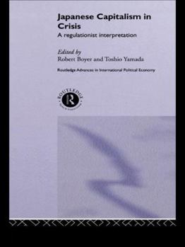 Japanese Capitalism in Crisis: A Regulationist Interpretation (Routledge Advances in International Political Economy)