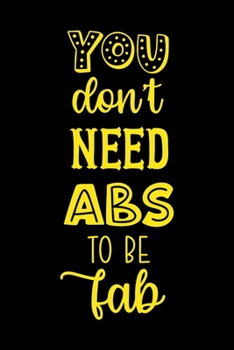 You Don't Need Abs To Be Fab: Notebook Journal Composition Blank Lined Diary Notepad 120 Pages Paperback Black Solid Texture