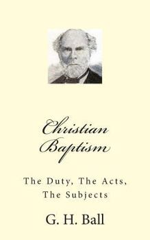 Paperback Christian Baptism: The Duty, The Acts, The Subjects Book