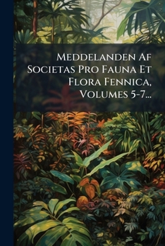 Meddelanden Af Societas Pro Fauna Et Flora Fennica, Volumes 5-7...