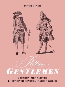 Hardcover Pretty Gentlemen: Macaroni Men and the Eighteenth-Century Fashion World Book