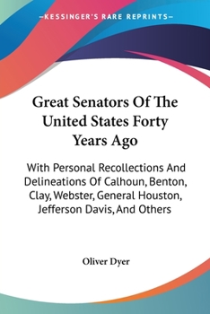 Paperback Great Senators Of The United States Forty Years Ago: With Personal Recollections And Delineations Of Calhoun, Benton, Clay, Webster, General Houston, Book