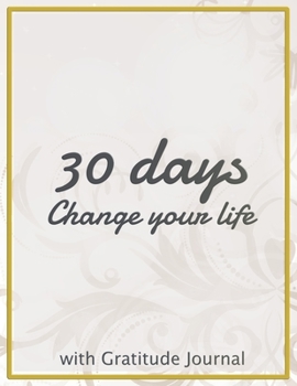 The 30 days Change your life: Start each day by writing down three things you are thankful Do it daily and make it a habit to focus on the blessings ... a copy for a friend and share the journey.