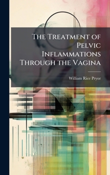 Hardcover The Treatment of Pelvic Inflammations Through the Vagina Book