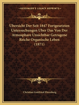 Paperback Ubersicht Der Seit 1847 Fortgesetzten Untersuchungen Uber Das Von Der Atmosphare Unsichtbar Getragene Reiche Organische Leben (1871) [German] Book