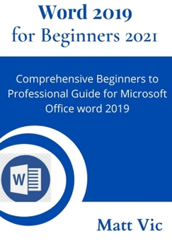Paperback Word 2019 for Beginners 2021: Comprehensive Beginners to Professional Guide for Microsoft Office Word 2019 Book
