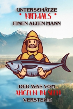 Unterschätze niemals einen alten Mann der was vom Angeln in Seen versteht!: Fangbuch für Angler | See-Angeln | Fischen (German Edition)
