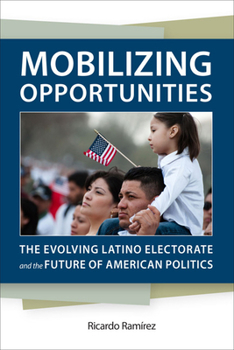 Hardcover Mobilizing Opportunities: The Evolving Latino Electorate and the Future of American Politics Book