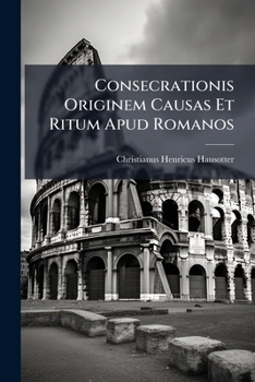 Paperback Consecrationis Originem Causas Et Ritum Apud Romanos Book