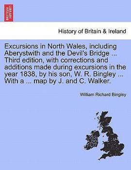 Paperback Excursions in North Wales, Including Aberystwith and the Devil's Bridge ... Third Edition, with Corrections and Additions Made During Excursions in th Book