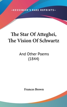 Hardcover The Star Of Atteghei, The Vision Of Schwartz: And Other Poems (1844) Book