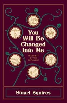 Paperback You Will Be Changed Into Me: The Fruits of the Eucharist Book