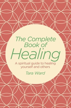 Paperback The Complete Book of Healing: A Spiritual Guide to Healing Yourself and Others Book