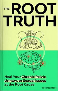 Paperback The Root Truth: Heal Your Chronic Pelvic, Urinary, or Sexual Issues at the Root Cause Book