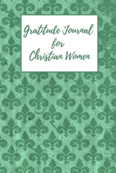 Gratitude Journal for Christian Women: Includes Quotes from Scripture and Inspiring phrases in Beautiful Lettering and Coloring Pages surrounding the Bible quotes Sea green fleur de lys pattern