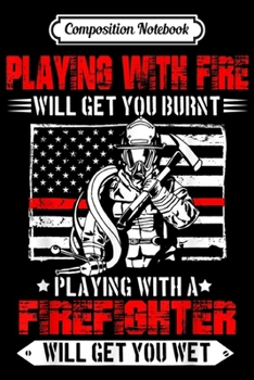 Paperback Composition Notebook: Playing With Fire Will Get You Burnt Funny Firefighter T-shi Journal/Notebook Blank Lined Ruled 6x9 100 Pages Book