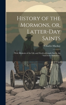 Hardcover History of the Mormons, or, Latter-day Saints: With Memoirs of the Life and Death of Joseph Smith, the "American Mahomet." Book