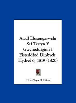 Awdl Elusengarwch: Sef Testyn Y Gwyneddigion I Eisteddfod Dinbych, Hydref 6, 1819