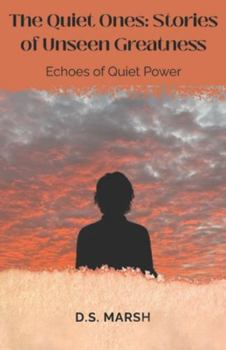 The Quiet Ones: Stories of Unseen Greatness: Echoes of Quiet Power