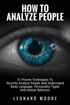 Paperback How To Analyze People: 21 Proven Techniques To Secretly Analyze People And Understand Body Language, Personality Types And Human Behavior Book