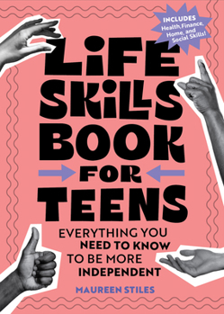 Paperback Life Skills Book for Teens: Everything You Need to Know to Be More Independent Book