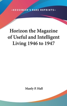 Horizon the Magazine of Useful and Intelligent Living 1946 to 1947