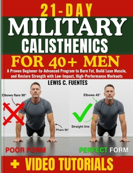 21-Day military calisthenics for 40+ Men: A Proven Beginner-to-Advanced Program to Burn Fat, Build Lean Muscle, and Restore Strength with Low-Impact, High-Performance Workouts