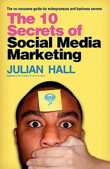 Paperback The 10 Secrets of Social Media Marketing: The no nonsense guide for entrepreneurs & business owners Book