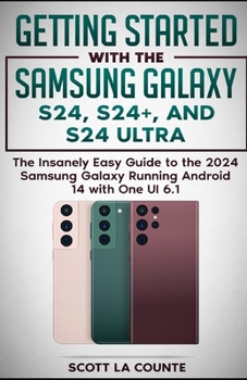 Paperback Getting Started with the Samsung Galaxy S24, S24+, and S24 Ultra: The Insanely Easy Guide to the 2024 Samsung Galaxy Running Android 14 and One UI 6.1 Book