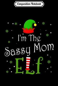 Composition Notebook: I'm The Sassy Mom Elf Group Matching Family Christmas  Journal/Notebook Blank Lined Ruled 6x9 100 Pages