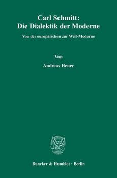 Carl Schmitt: Die Dialektik Der Moderne: Von Der Europaischen Zur Welt-Moderne