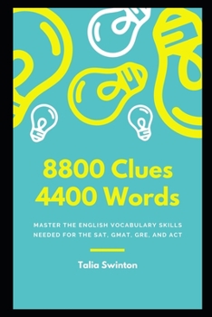 8800 Clues 4400 Words: Master the English Vocabulary Skills needed for the SAT, GMAT, GRE, and ACT