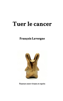Tuer le cancer (French Edition)