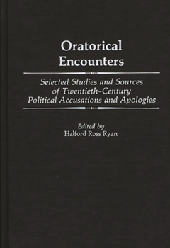 Hardcover Oratorical Encounters: Selected Studies and Sources of Twentieth-Century Political Accusations and Apologies Book