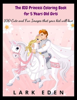 The BIG Princess Coloring Book for 5 Years Old Girls: 100 Cute and Fun Images that your kid will love