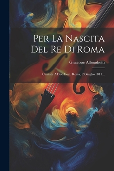 Paperback Per La Nascita Del Re Di Roma: Cantata A Due Voci. Roma, 2 Giugho 1811... [Italian] Book