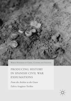 Producing History in Spanish Civil War Exhumations: From the Archive to the Grave - Book  of the World Histories of Crime, Culture and Violence
