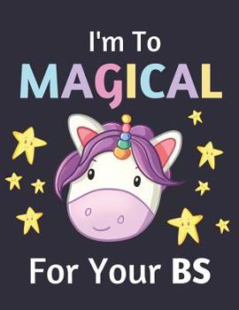 Paperback I'm To Magical For Your BS: Pretty Magical Unicorn Notebook for Women and Teens Book