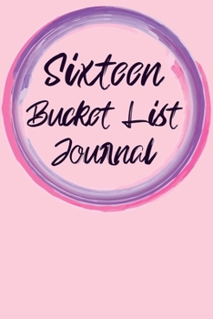 Sixteen Bucket List Journal: 100 Bucket List Guided Journal Gift For 16th Birthday For Teen Girls Turning 16 Years Old 6x9"