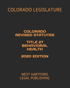 Paperback Colorado Revised Statutes Title 27 Behavioral Health 2020 Edition: West Hartford Legal Publishing Book