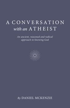 Paperback A Conversation with an Atheist: An Ancient, Reasoned and Radical Approach to Knowing God Book